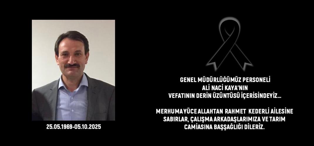GENEL MÜDÜRLÜĞÜMÜZ PERSONELİ ALİ NACİ KAYA VEFAT ETTİ
