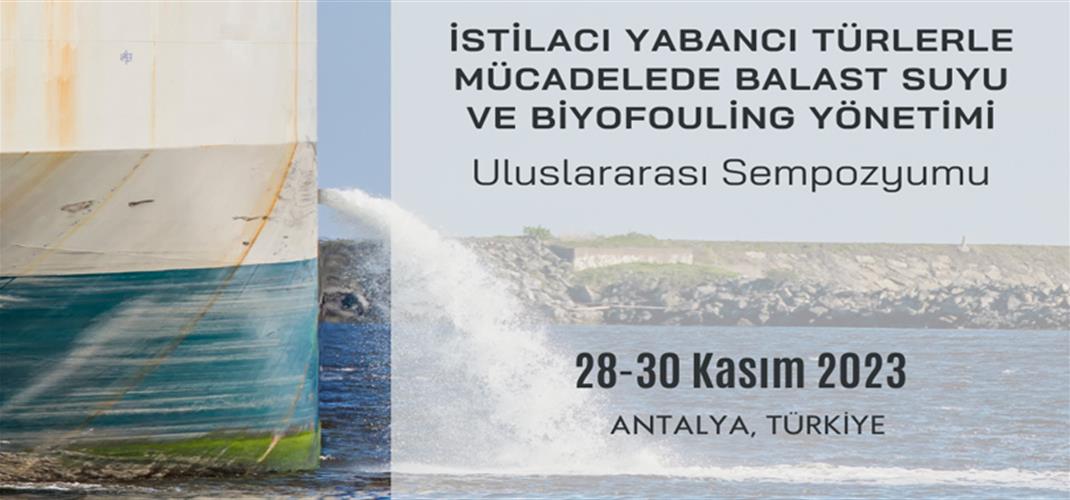 İSTİLACI YABANCI TÜRLERLE MÜCADELEDE BALAST SUYU VE BİYOFOULİNG YÖNETİMİ ULUSLARARASI SEMPOZYUMU